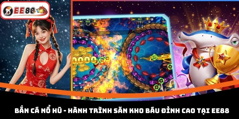 Bắn Cá Nổ Hũ - Hành Trình Săn Kho Báu Đỉnh Cao Tại EE88