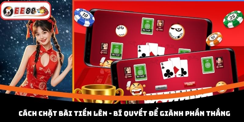 Cách Chặt Bài Tiến Lên - Bí Quyết Để Giành Phần Thắng
