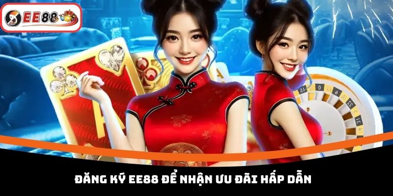 Đăng ký EE88 để nhận ưu đãi hấp dẫn