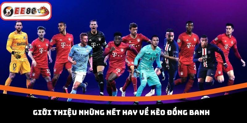 Giới thiệu những nét hay về kèo đồng banh