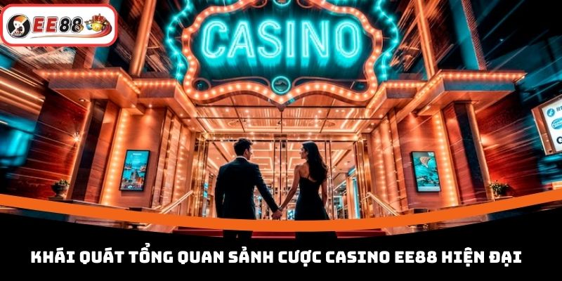 Khái quát tổng quan sảnh cược Casino EE88 hiện đại