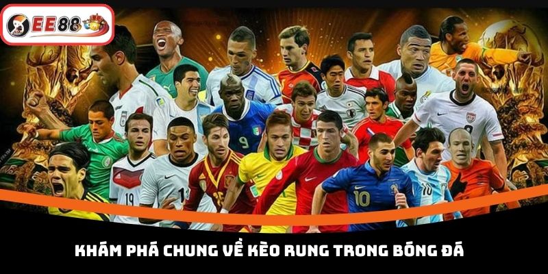 Khám phá chung về kèo rung trong bóng đá