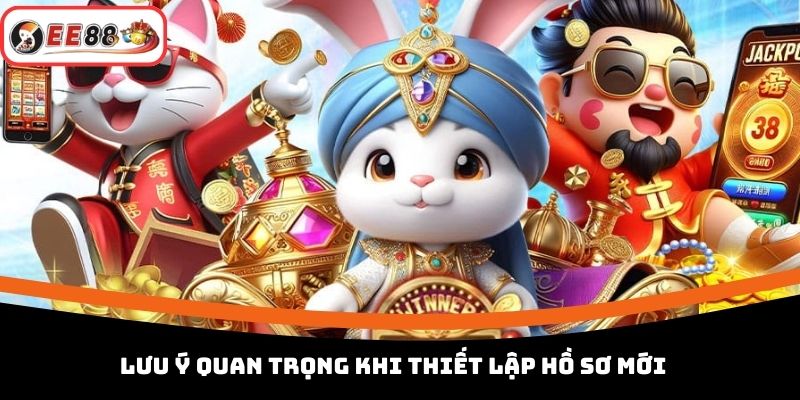 Lưu ý quan trọng khi thiết lập hồ sơ mới