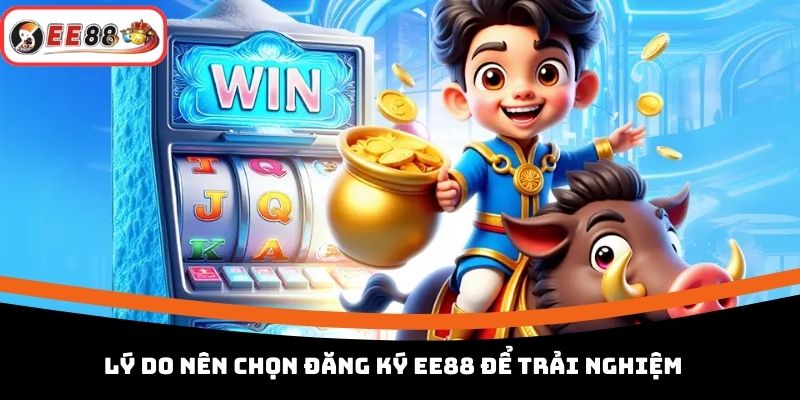 Lý do nên chọn đăng ký EE88 để trải nghiệm