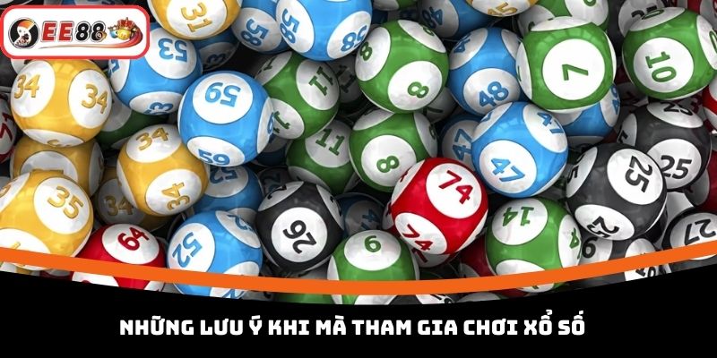 Những lưu ý khi mà tham gia chơi xổ số