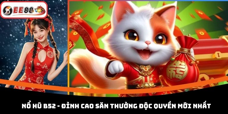 Nổ Hũ B52 - Đỉnh Cao Săn Thưởng Độc Quyền Mới Nhất
