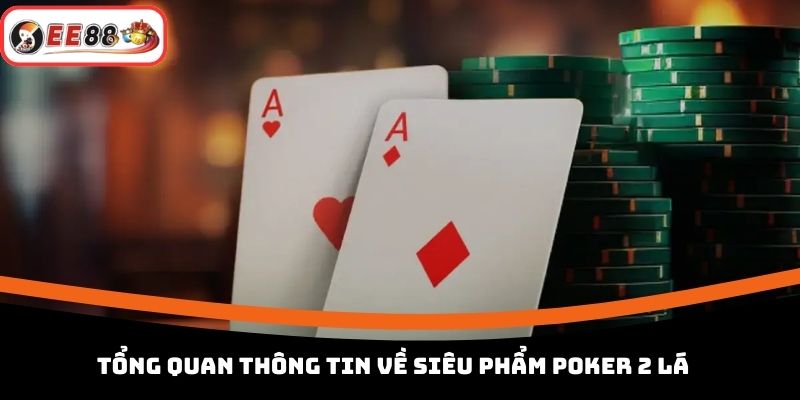 Tổng quan thông tin về siêu phẩm Poker 2 lá
