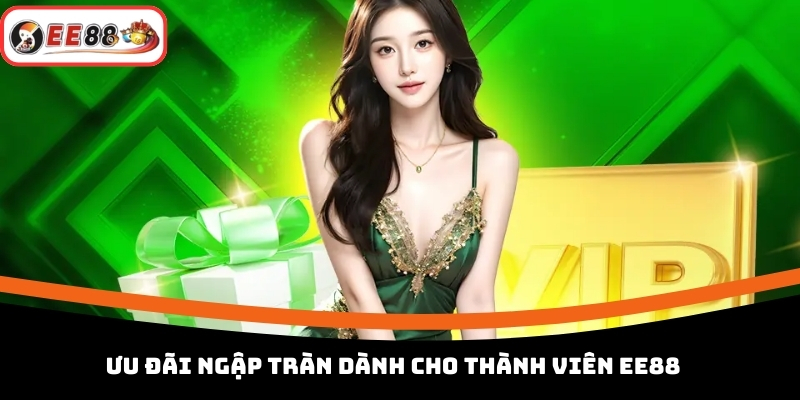 Ưu Đãi Ngập Tràn Dành Cho Thành Viên EE88 